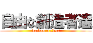 自由な創造者達 (freedom crafters)