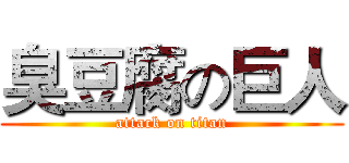 臭豆腐の巨人 (attack on titan)