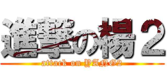 進撃の楊２ (attack on YANG2)