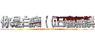 你是白痴（（正確無誤 (attack on titan)