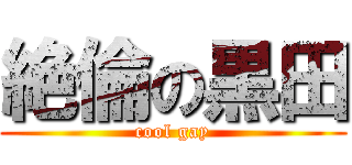 絶倫の黒田 (cool gay)