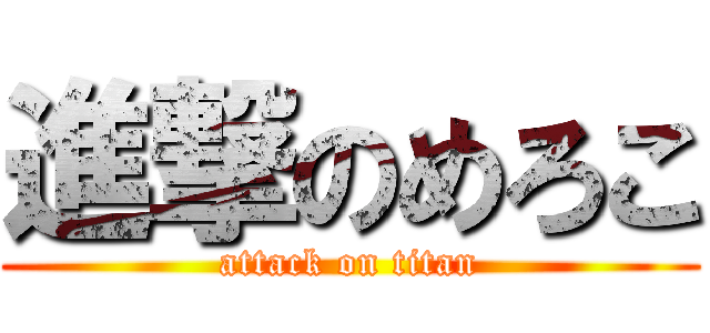 進撃のめろこ (attack on titan)
