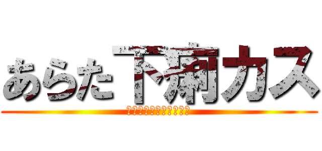 あらた下痢カス (あらた　おん　ちんちん)