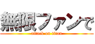 無限ファンで (attack on titan)