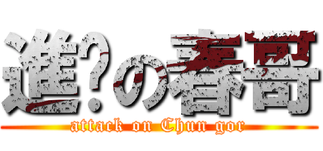 進擊の春哥 (attack on Chun gor)