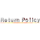 Ｒｅｔｕｒｎ Ｐｏｌｉｃｙ (ways of defrayal)