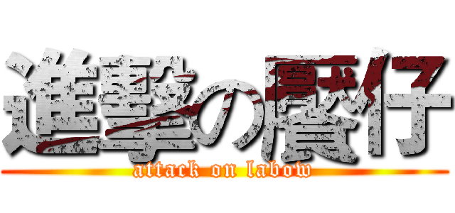 進擊の饜仔 (attack on labow)