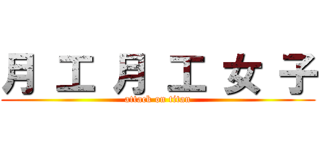 月 工 月 工 女 子 (attack on titan)