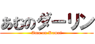 あむのダーリン (Amu on Kamui)