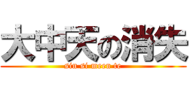 大中天の消失 (sin si meen te)