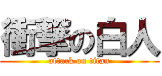 衝撃の白人 (attack on titan)