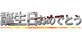 誕生日おめでとう ( September 5)