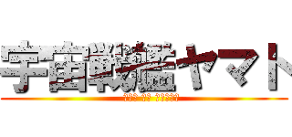 宇宙戦艦ヤマト (    さらば 愛の 戦士たちよ)