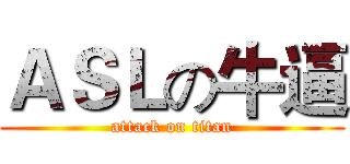 ＡＳＬの牛逼 (attack on titan)