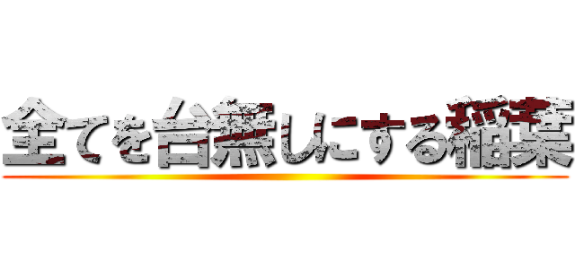 全てを台無しにする稲葉 ()