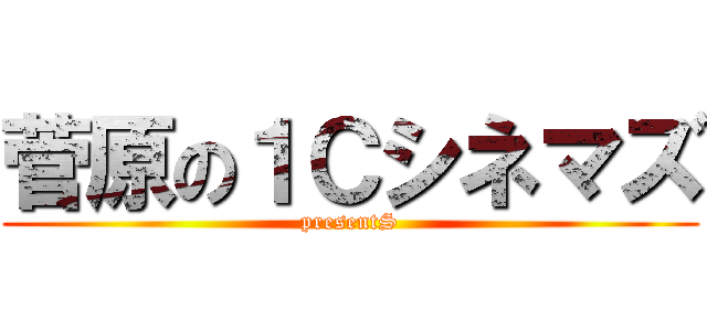 菅原の１Ｃシネマズ (presentS)