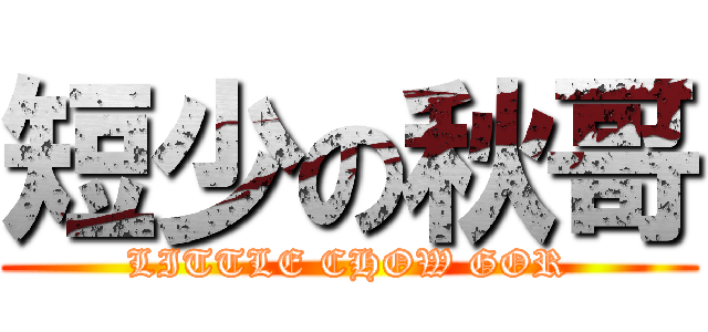 短少の秋哥 (LITTLE CHOW GOR)
