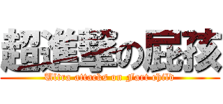 超進撃の屁孩 (Ultra attacks on Fart child)