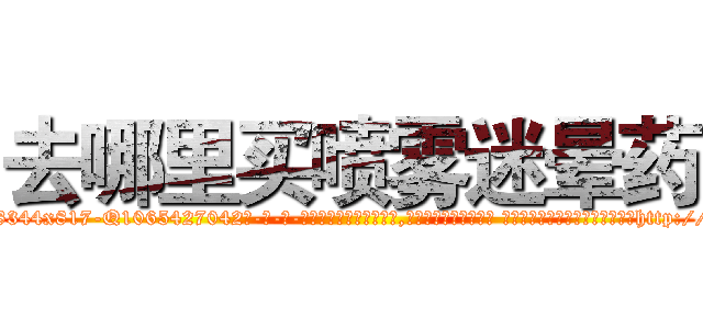 去哪里买喷雾迷晕药 (去哪里买喷雾迷晕药【电-话151x68344x817-Q1065427042元-吉-药-业】我们做的是长期生意,靠的是老客户长期支持 去哪里买喷雾迷晕药在发表了一篇http://sngk.net/Bk7vcc

参考消息网我们做的是长期生意,靠的是老客户长期支持也许我们早该意识到，就连鲍勃·霍斯金斯（金球奖戏剧类电影男主角 
)