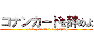 コナンカードを辞めよ (A card game not worth playing)