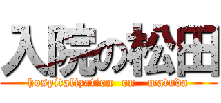 入院の松田 (hospitalization  on   matuda)