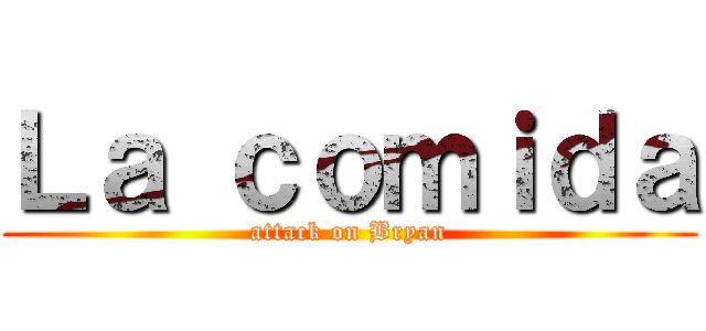 Ｌａ ｃｏｍｉｄａ (attack on Bryan)