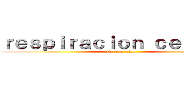 ｒｅｓｐｉｒａｃｉｏｎ ｃｅｌｕｌａｒ (attack on titan)