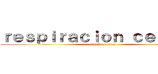 ｒｅｓｐｉｒａｃｉｏｎ ｃｅｌｕｌａｒ (attack on titan)