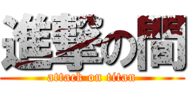 進撃の間 (attack on titan)
