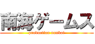 南海ゲームス (production nankai)