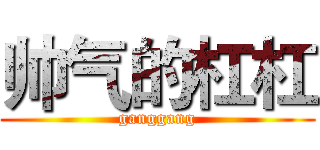 帅气的杠杠 (ganggang)