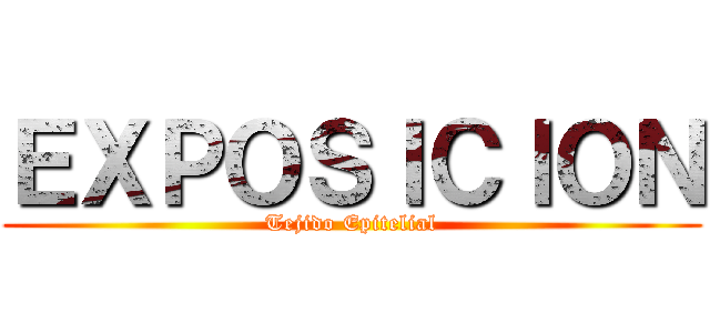 ＥＸＰＯＳＩＣＩＯＮ (Tejido Epitelial)