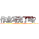作业写完了吗？ (attack on titan)