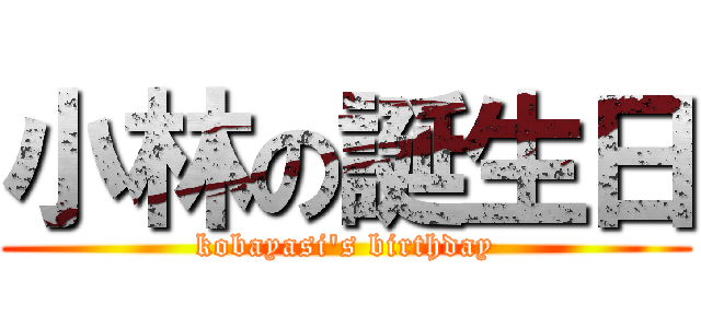 小林の誕生日 (kobayasi's birthday)