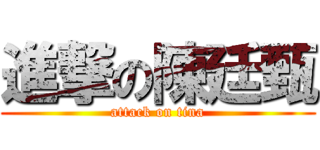 進撃の陳廷甄 (attack on tina)