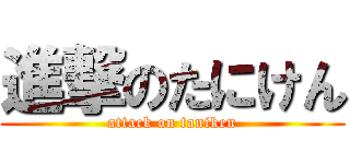 進撃のたにけん (attack on taniken)