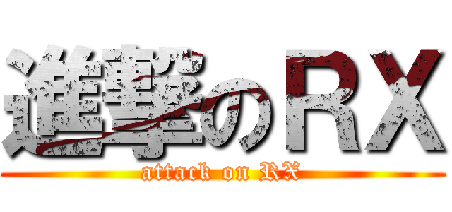 進撃のＲＸ (attack on RX)
