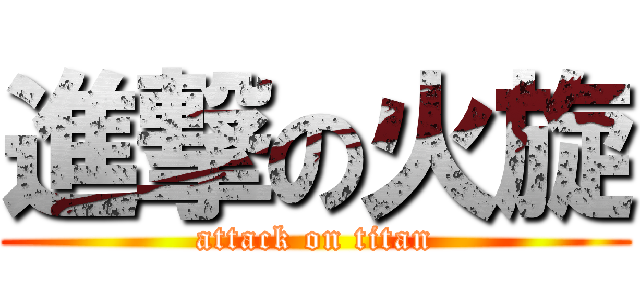 進撃の火旋 (attack on titan)