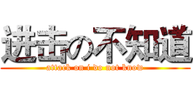 进击の不知道 (attack on i do not know)