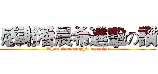 感謝潘晨希進擊の讚 (Thanks onslaught of praise)