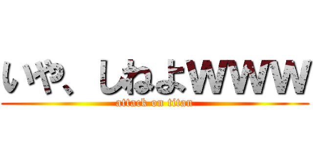 いや、しねよｗｗｗ (attack on titan)