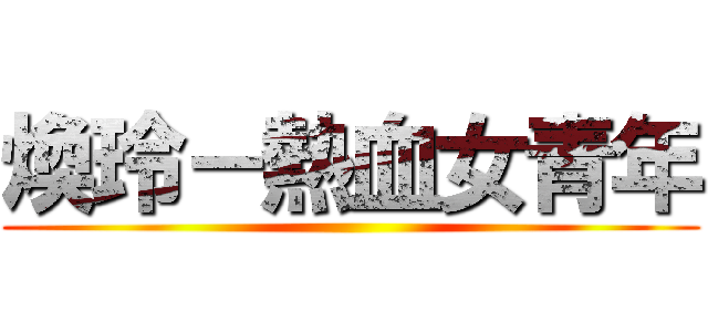 煥玲－熱血女青年 ()