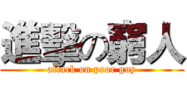 進擊の窮人 (attack on poor guy)