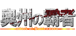 奧州の霸者 (attack of Bontenmaru)