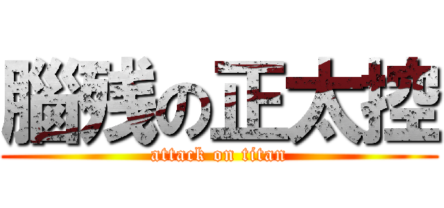 腦残の正太控 (attack on titan)