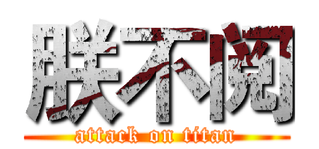 朕不阅 (attack on titan)