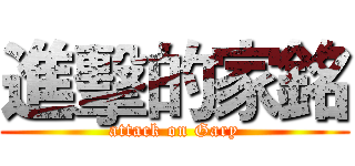 進擊的家銘 (attack on Gary)