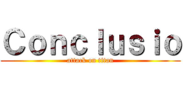 Ｃｏｎｃｌｕｓｉｏ (attack on titan)