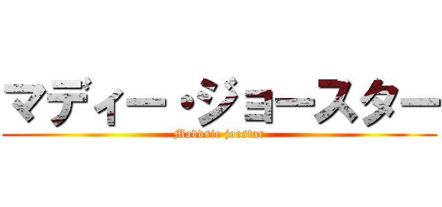 マディー・ジョースター (Maddsie joestar)