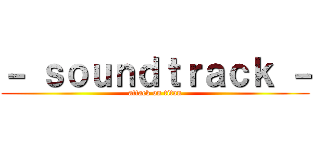 － ｓｏｕｎｄｔｒａｃｋ － (attack on titan)